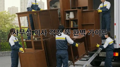 사무실 이사, 걱정 뚝! 완벽 가이드