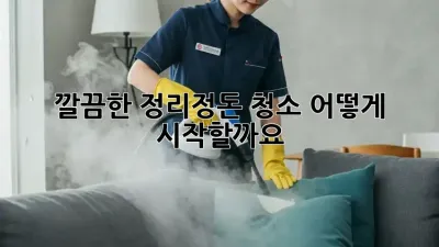깔끔한 정리정돈 청소, 어떻게 시작할까요? ✨